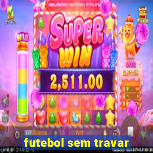 futebol sem travar